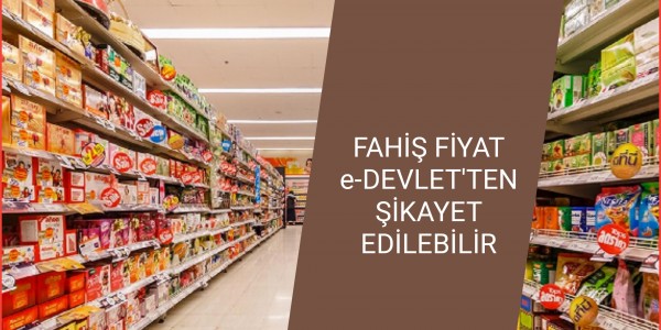 FAHİŞ FİYAT e-DEVLET'TEN ŞİKAYET EDİLEBİLİR"